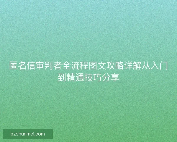 匿名信审判者全流程图文攻略详解从入门到精通技巧分享