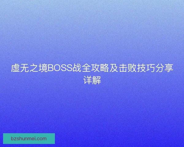 虚无之境BOSS战全攻略及击败技巧分享详解